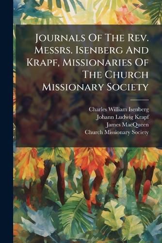 Cover image for Journals Of The Rev. Messrs. Isenberg And Krapf, Missionaries Of The Church Missionary Society