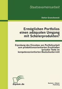 Cover image for Ermoeglichen Portfolios einen adaquaten Umgang mit Schulerprodukten? Erprobung des Einsatzes von Portfolioarbeit zum produktionsorientierten Erschliessen lyrischer Texte im kompetenzorientierten Deutschunterricht