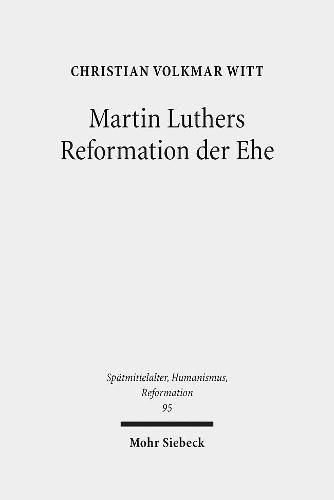 Cover image for Martin Luthers Reformation der Ehe: Sein theologisches Eheverstandnis vor dessen augustinisch-mittelalterlichem Hintergrund
