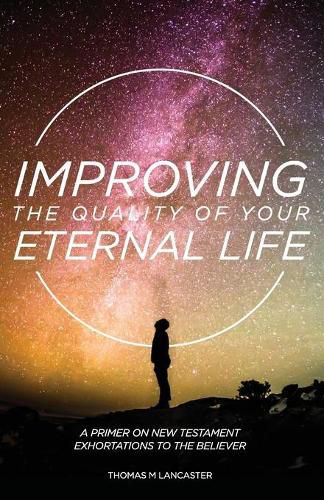 Cover image for Improving the Quality of Your Eternal Life: A Primer on New Testament Exhortations to the Believer