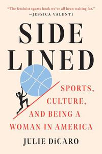 Cover image for Sidelined: Sports, Culture, and Being a Woman in America