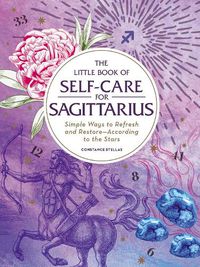 Cover image for The Little Book of Self-Care for Sagittarius: Simple Ways to Refresh and Restore-According to the Stars