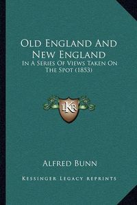 Cover image for Old England and New England: In a Series of Views Taken on the Spot (1853)