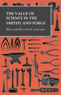 Cover image for The Value of Science in the Smithy and Forge