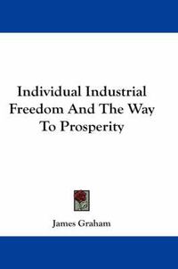 Cover image for Individual Industrial Freedom and the Way to Prosperity