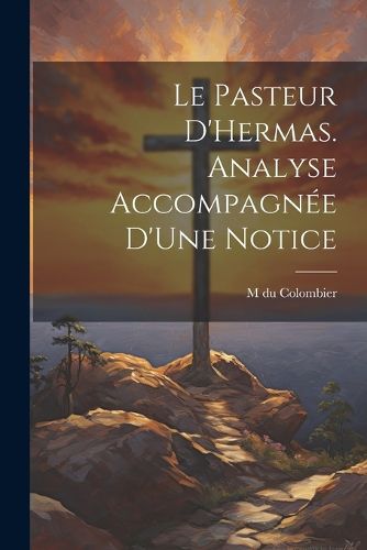 Cover image for Le Pasteur D'Hermas. Analyse Accompagnee D'Une Notice