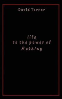 Cover image for Life to the Power of Nothing