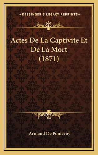 Actes de La Captivite Et de La Mort (1871)