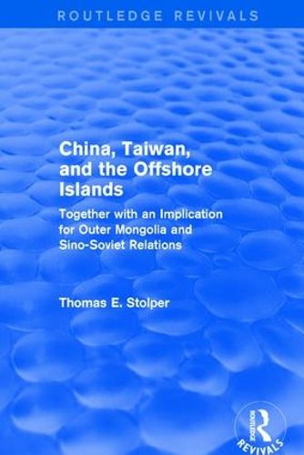 Cover image for China, Taiwan and the Offshore Islands: Together with an Implication for Outer Mongolia and Sino-Soviet Relations