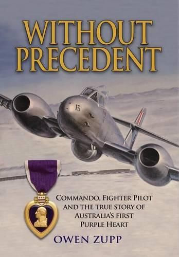 Without Precedent: Commando, Fighter Pilot and the true story of Australia's first Purple Heart