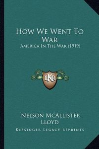 Cover image for How We Went to War: America in the War (1919)