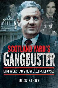 Cover image for Scotland Yard's Gangbuster: Bert Wickstead's Most Celebrated Cases
