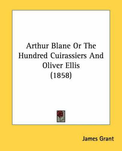 Cover image for Arthur Blane or the Hundred Cuirassiers and Oliver Ellis (1858)