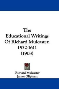 Cover image for The Educational Writings of Richard Mulcaster, 1532-1611 (1903)