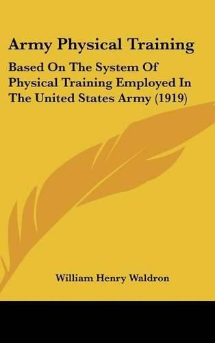 Cover image for Army Physical Training: Based on the System of Physical Training Employed in the United States Army (1919)