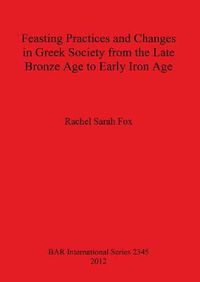 Cover image for Feasting Practices and Changes in Greek Society from the Late Bronze Age to Early Iron Age