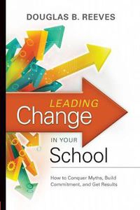 Cover image for Leading Change in Your School: How to Conquer Myths, Build Commitment, and Get Results