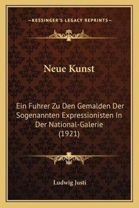 Cover image for Neue Kunst: Ein Fuhrer Zu Den Gemalden Der Sogenannten Expressionisten in Der National-Galerie (1921)