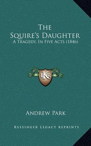 Cover image for The Squire's Daughter: A Tragedy, in Five Acts (1846)