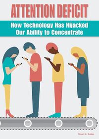 Cover image for Attention Deficit: How Technology Has Hijacked Our Ability to Concentrate