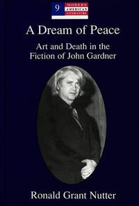 Cover image for A Dream of Peace: Art and Death in the Fiction of John Gardner