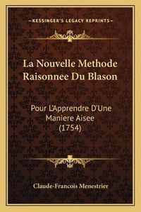 Cover image for La Nouvelle Methode Raisonnee Du Blason: Pour L'Apprendre D'Une Maniere Aisee (1754)