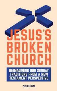 Cover image for Jesus's Broken Church: Reimagining Our Sunday Traditions from a New Testament Perspective