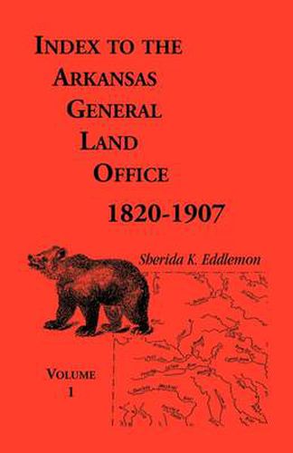 Cover image for Index to the Arkansas General Land Office, 1820-1907, Volume One: Covering the Counties of Arkansas, Desha, Chicot, Jefferson and Phillips