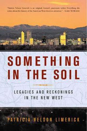 Cover image for Something in the Soil: Legacies and Reckonings in the New West