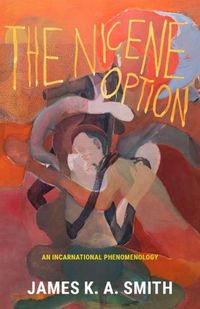 Cover image for The Nicene Option: An Incarnational Phenomenology