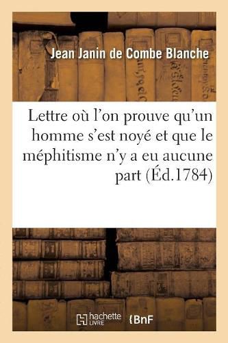 Lettre Dans Laquelle on Prouve Qu'un Homme s'Est Noye Dans La Fosse de l'Hotel de la Grenade: Et Que Le Mephitisme n'a Eu Aucune Part A CET Evenement