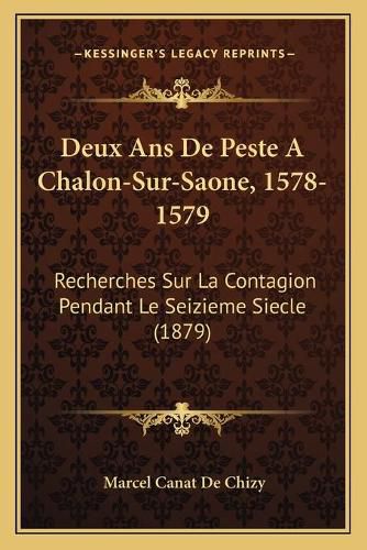 Cover image for Deux ANS de Peste a Chalon-Sur-Saone, 1578-1579: Recherches Sur La Contagion Pendant Le Seizieme Siecle (1879)