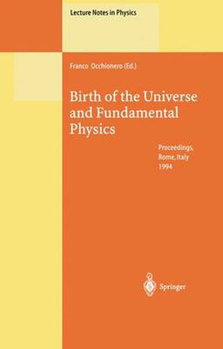 Cover image for Birth of the Universe and Fundamental Physics: Proceedings of the International Workshop Held in Rome, Italy, 18-21 May 1994