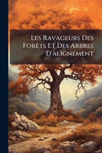 Cover image for Les Ravageurs Des Forts Et Des Arbres D'Alignement
