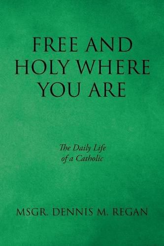 Cover image for Free And Holy Where You Are: The Daily Life of a Catholic