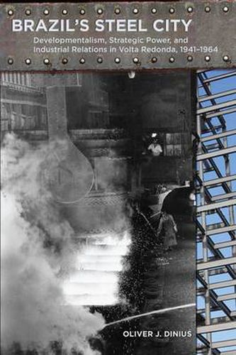 Cover image for Brazil's Steel City: Developmentalism, Strategic Power, and Industrial Relations in Volta Redonda, 1941-1964