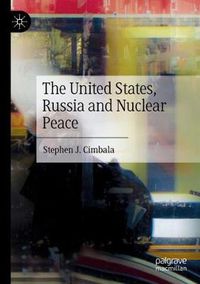 Cover image for The United States, Russia and Nuclear Peace