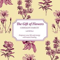 Cover image for The Gift of Flowers: Empower your life and energy with nature healing
