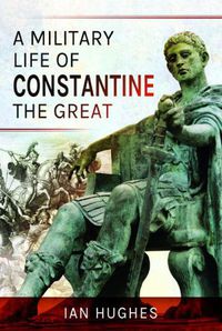 Cover image for A Military Life of Constantine the Great