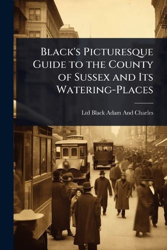Cover image for Black's Picturesque Guide to the County of Sussex and Its Watering-Places