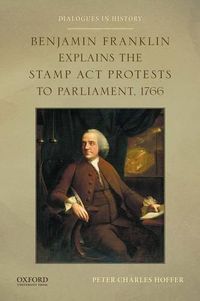 Cover image for Benjamin Franklin Explains the Stamp ACT Protests to Parliament, 1766