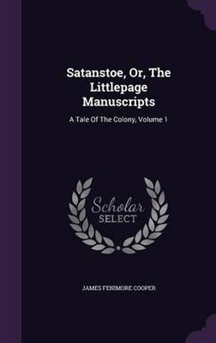 Cover image for Satanstoe, Or, the Littlepage Manuscripts: A Tale of the Colony, Volume 1