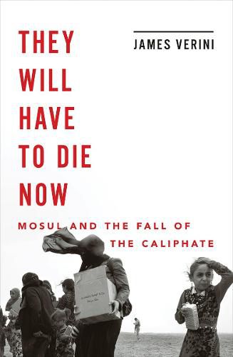 Cover image for They Will Have to Die Now: Mosul and the Fall of the Caliphate