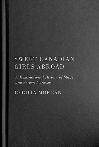 Cover image for Sweet Canadian Girls Abroad: A Transnational History of Stage and Screen Actresses