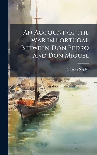 Cover image for An Account of the War in Portugal Between Don Pedro and Don Miguel