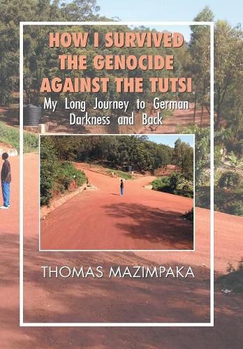 Cover image for How I Survived the Genocide Against the Tutsi: My Long Journey to German Darkness and Back