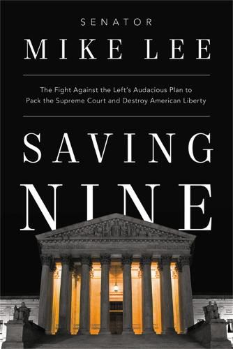 Saving Nine: The Fight Against the Left's Audacious Plan to Pack the Supreme Court and Destroy American Liberty