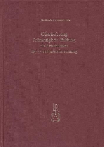 Cover image for Uberlieferung - Frommigkeit - Bildung ALS Leitthema Der Geschichtsforschung: Vortrage Beim Wissenschaftlichen Kolloquium Aus Anlass Des 80. Geburtstages Von Otto Meyer