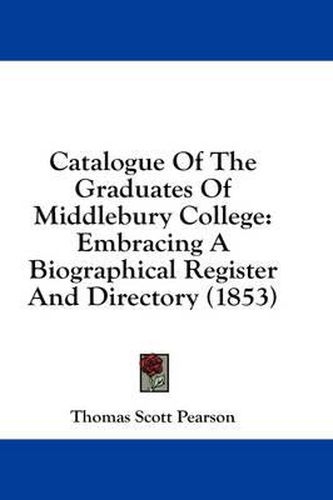 Cover image for Catalogue of the Graduates of Middlebury College: Embracing a Biographical Register and Directory (1853)