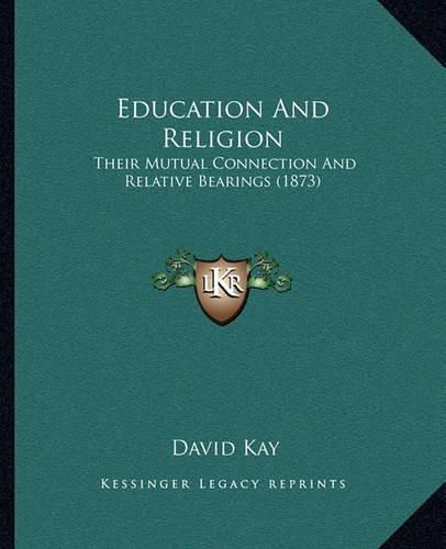 Cover image for Education and Religion: Their Mutual Connection and Relative Bearings (1873)